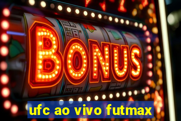 ufc ao vivo futmax